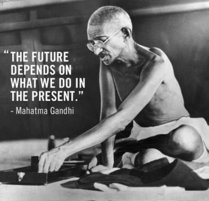 Mahatma Gandhi Quotes The future depends on what we do in the present.