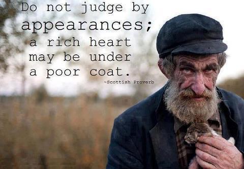 Scottish Proverb Quotes Do not judge by appearances; a rich heart may be under a poor coat.