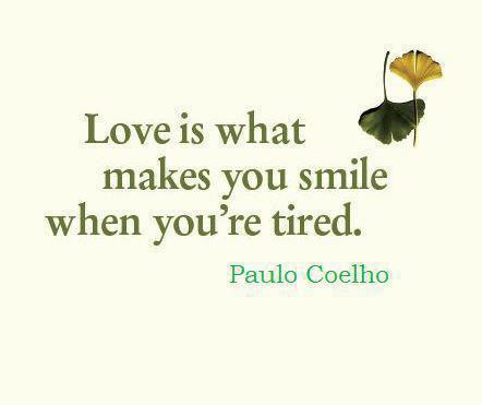 Paulo Coelho Quotes Love is what makes you smile when you're tired.