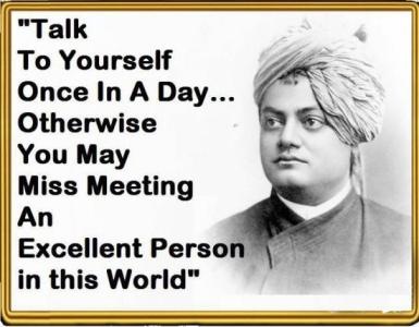 Swami Vivekananda Quotes Talk to yourself atleast once in a Day, Otherwise you may miss a meeting with an EXCELLENT person in this World
