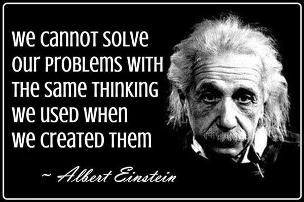 - Albert Einstein Quotes We cannot solve our problems with the same thinking we used when we created them