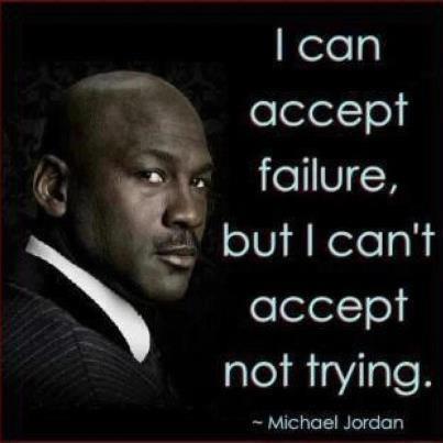 Michael Jordan Quotes I can accept failure, everyone fails at something. But I can't accept not trying.