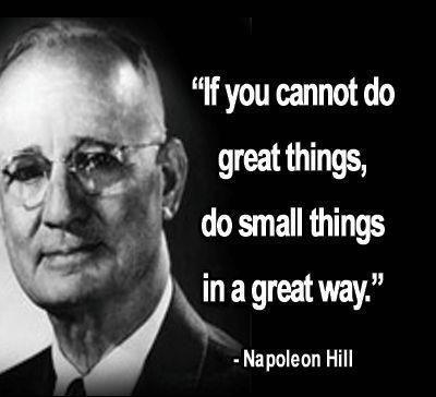 Napoleon Hill Quotes If you can't do great things, do small things in a great way.