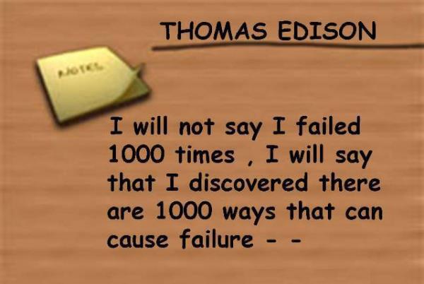 Thomas Edison Quotes I will not say I failed 1000 times, I will say that I discovered there are 1000 ways that can cause failure.
