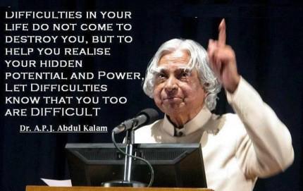 A.P.J Abdul Kalam Quotes Difficulties in your life do not come to destroy you. But to help you realise your hidden potential & power.