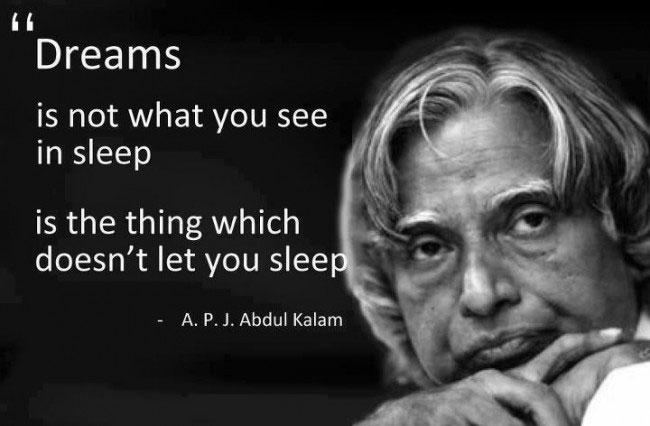 Dr. APJ Abdul Kalam Quotes Dream is not the thing you see in sleep but is that thing that doesn't let you sleep.