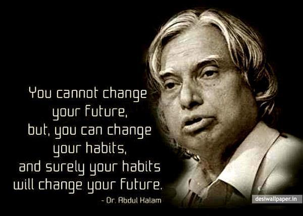 Dr. APJ Abdul Kalam Quotes You cannot change your future. But you can change your habits. And surely your habits will change your future.