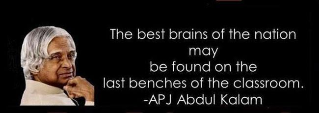 Abdul Kalam Quotes The best brains of the nation may be found on the last benches of the classroom.