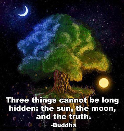 Buddha  Quotes Three things cannot be long hidden: the sun, the moon, and the truth.