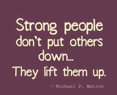 Michael P. Watson Quotes Strong people don't put others down... They lift them up.