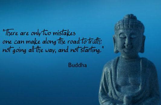 Buddha Quotes There are only two mistakes one can make along the road to truth; not going all the way, and not starting.