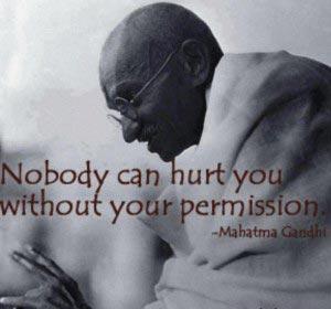  Mahatma Gandhi Quotes Nobody can hurt me without my permission.